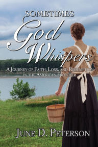 Best seller ebook downloads Sometimes God Whispers: A Journey of Faith, Loss, and Redemption in the American Frontier by June D Peterson