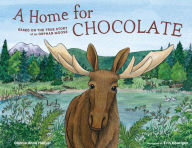 Title: A Home for Chocolate: Based on the True Story of an Orphan Moose, Author: Connie Anne Hellyer