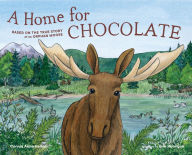 Title: A Home for Chocolate: Based on the True Story of an Orphan Moose, Author: Connie Anne Hellyer