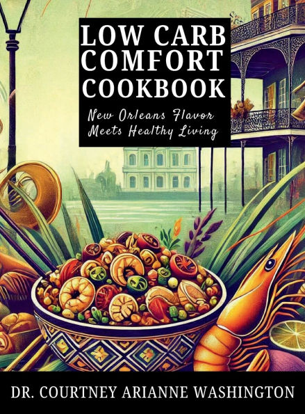 Low Carb Comfort Cookbook: New Orleans Flavor Meets Healthy Living