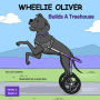 WHEELIE OLIVER Builds A Treehouse: Book 4 of a 4 Book Children Series