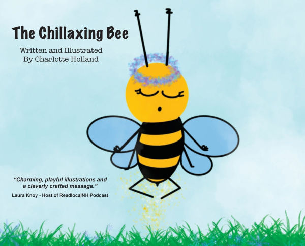 The Chillaxing Bee: A children's book with a unique view into a bee's life entirely written and illustrated by 8 year old Charlotte Holland.