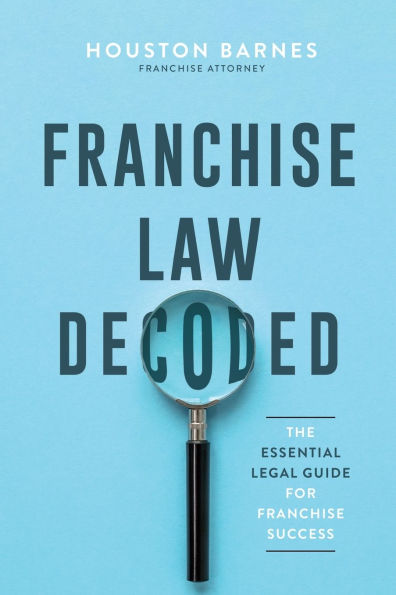 Franchise Law Decoded: The Essential Legal Guide For Success