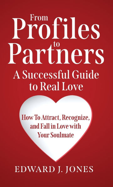 From Profiles to Partners A Successful Guide Real Love How Attract, Recognize and Fall with Your Soulmate