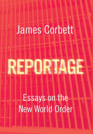 Title: Reportage: Essays on the New World Order, Author: James Corbett