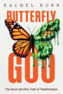 Butterfly Goo: The Down and Dirty Truth of Transformation
