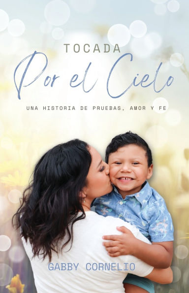 Tocada Por el Cielo: Una Historia de Pruebas, Amor y Fe