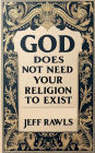 God Does Not Need Your Religion To Exist