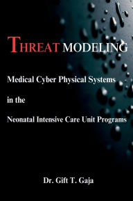 Title: Threat Modeling Medical Cyber-Physical Systems in the Neonatal Intensive Care Unit Programs, Author: Dr. Gift T. Gaja