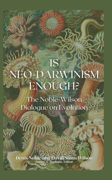 Is Neo-Darwinism Enough?: The Noble-Wilson Dialogue on Evolution