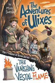 Title: The Adventures of Ulixes: The Vanishing Vestal Flame, Author: Mimi Sueda