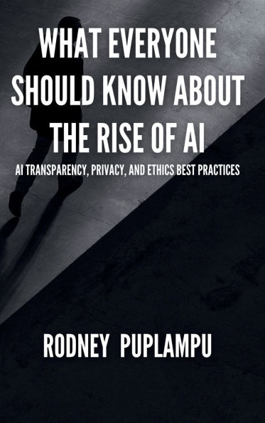 What Everyone Should Know About the Rise of AI: AI Transparency, Privacy, and Ethics Best Practices