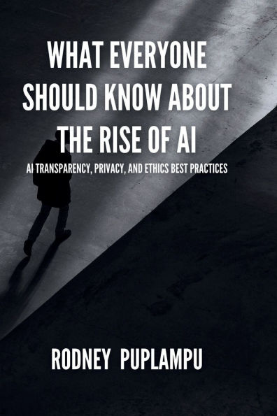 What Everyone Should Know About the Rise of AI: AI Transparency, Privacy, and Ethics Best Practices