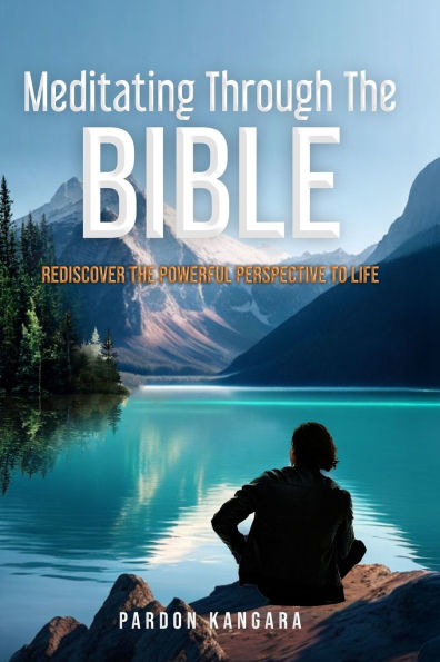Meditating Through the Bible: Rediscover the Powerful Perspective to Life