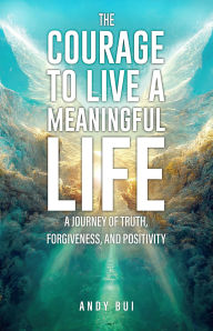 English textbook downloads The Courage to Live a Meaningful Life: A Journey of Truth, Forgiveness, and Positivity  in English 9798218418762