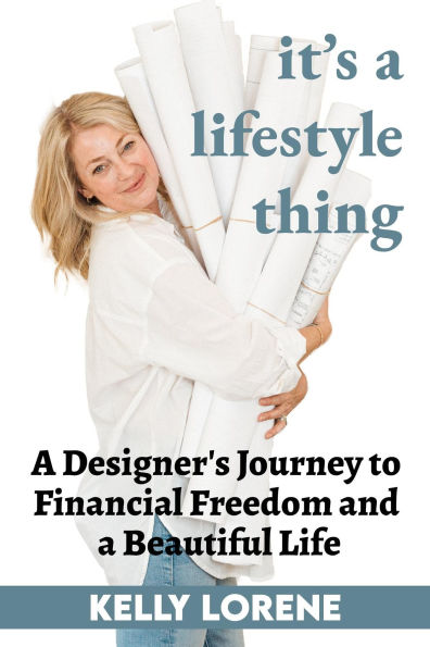 It's a Lifestyle Thing: A Designer's Journey To Financial Freedom and a Beautiful Life