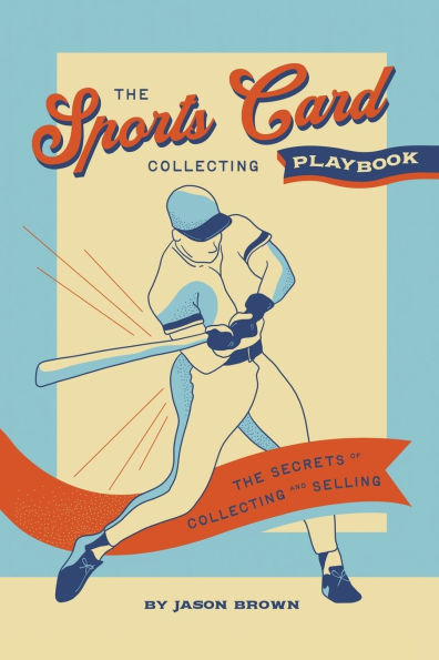 The Sports Card Collecting Playbook: Secrets of and Selling