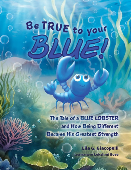 Be True to Your Blue: The Tale of a Blue Lobster and How Being Different Became His Greatest Strength