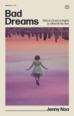 Bad Dreams: Notes on Life and Los Angeles by a Would-Be Has-Been