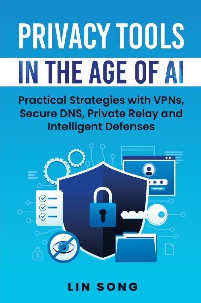 Privacy Tools the Age of AI: Practical Strategies with VPNs, Secure DNS, Private Relay and Intelligent Defenses