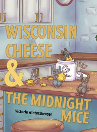 Title: Wisconsin Cheese & The Midnight Mice, Author: Victoria Wintersberger