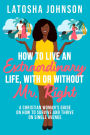 How to Live an Extraordinary Life, with or Without Mr. Right: A Christian Woman's Guide on How to Survive and Thrive on Single Avenue