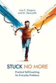 Title: Stuck No More: Practical Self-Coaching for Everyday Problems, Author: Lisa C Gregory