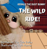 Title: Gerald the Dust Bunny: The Wild Ride!, Author: Jan Cole Bailey