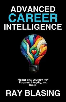 Advanced Career Intelligence: Master your Journey with Purpose, Integrity, and Grace