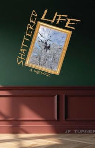 Title: Shattered Life: A Memoir of Abuse and Escape, Author: Jf Turner