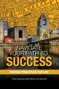 Title: Navigate Your Path to Success: Proven Principles for Life, Author: Ron Arnoni