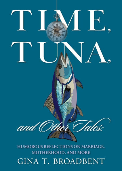 Time, Tuna, and Other Tales: Humorous Reflections on Marriage, Motherhood, More