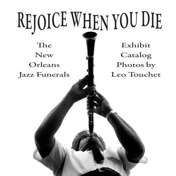 Rejoice When You Die - New Orleans Jazz Funerals: Exhibit Catalog