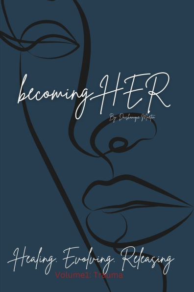 becoming HER: Healing. Evolving. Releasing Volume 1: Trauma: Healing. Evolving. ReleasingVolume 1: Trauma
