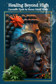 Ebooks downloaden gratis Healing Beyond High: Cannabis Truth by Honey Smith Walls by Honey Smith Walls 