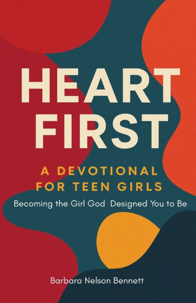 Heart First: A Devotional For Teen Girls: Becoming the Girl God Designed you to Be