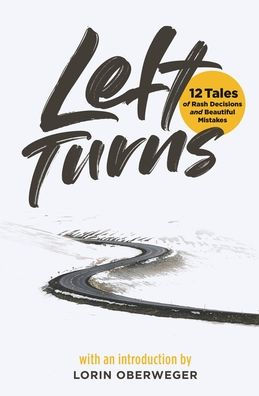 Left Turns: 12 Tales of Rash Decisions and Beautiful Mistakes