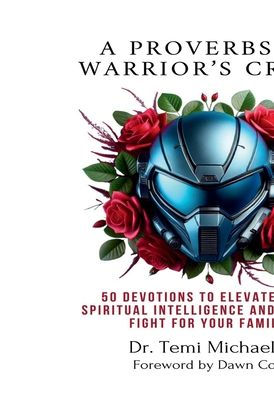 A Proverbs 31 Warrior's Creed: 50 Devotions to Elevate Your Spiritual Intelligence and Win the Fight for Your Family