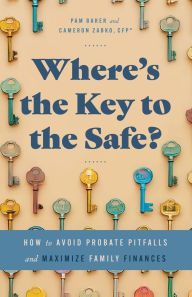 Title: Where's the Key to the Safe?: How to Avoid Probate Pitfalls and Maximize Family Finances, Author: Cameron Zabko