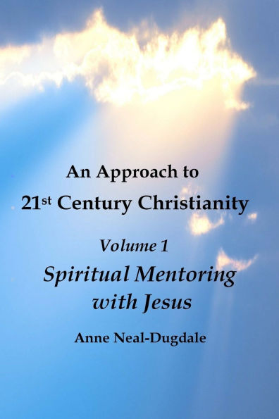 An Approach to 21st Century Christianity - Volume 1 Spiritual Mentoring with Jesus