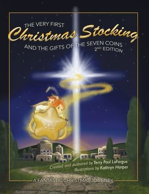 The Very First Christmas Stocking and the Gifts of the Seven Coins: The Never Before Told Nativity Story