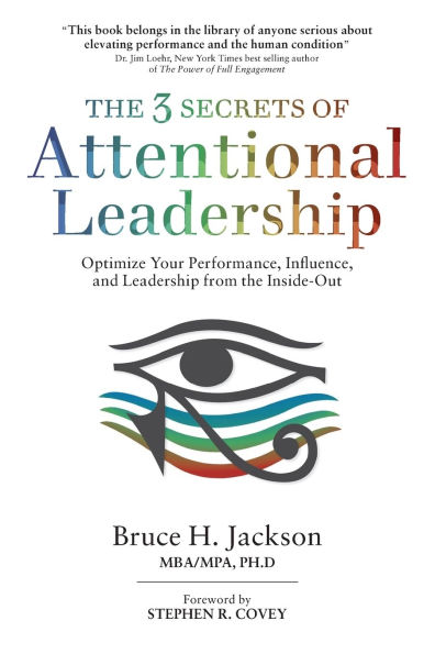 The 3 Secrets of Attentional Leadership: Optimize Your Performance, Influence, and Leadership from the Inside-Out