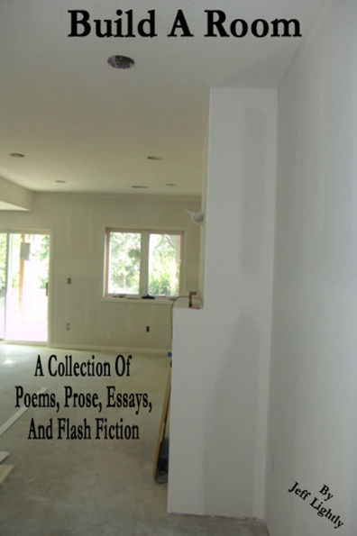 Build A Room: A Collection Of Poems, Prose, Essays, And Flash Fiction