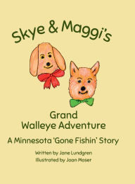 Title: Skye & Maggi's Grand Walleye Adventure: A Minnesota 'Gone Fishin' Story, Author: Jane Lundgren