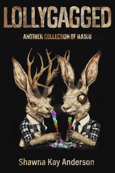 Lollygagged: Another Collection of Haiku