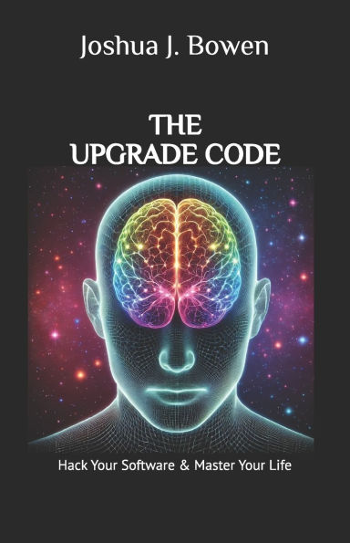 The Upgrade Code: Hack Your Software & Master Your Life