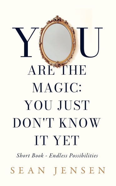 You Are The Magic: Just Don't Know It Yet