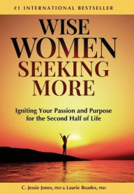 Title: Wise Women Seeking More: Igniting Your Passion and Purpose for the Second Half of Life, Author: C Jessie Jones