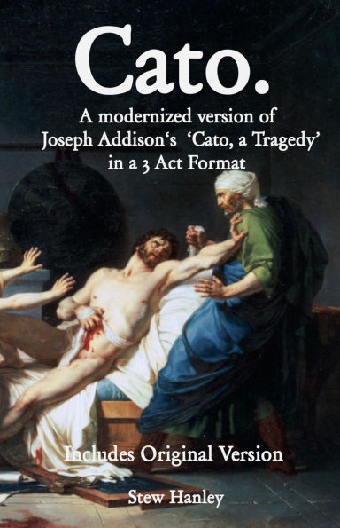 Cato. a modernized version of Joseph Addison's 'Cato, Tragedy' 3 Act Format