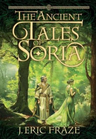 Title: The Ancient Tales of Soria: Including The Cycle of Chrono and Ahten, and Other Stories, Author: J. Eric Fraze